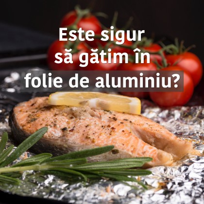 Este sigur să gătim cu folie de aluminiu?