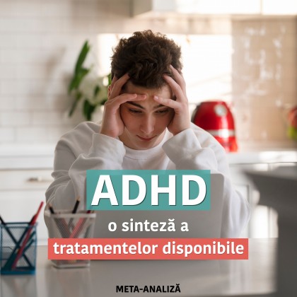 Tratamentul în ADHD - meta-analiză a terapiilor medicamentoase și nemedicamentoase, beneficii și riscuri