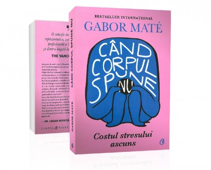 „Când corpul spune nu - Costul stresului ascuns” de Gabor Maté - cartea cre te face să pui sub semnul întrebării ce știi despre medicina tradițională